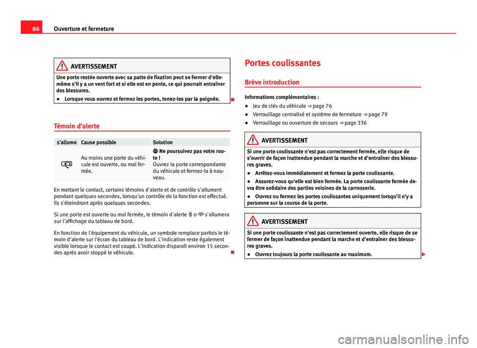 Seat Alhambra 2011 Manuel du propriétaire (in French) 86
Ouverture et fermeture AVERTISSEMENT
Une porte restée ouverte avec sa patte de fixation peut se fermer d'elle-
même s'il
y a un vent fort et si elle est en pente, ce qui pourrait entra Seat Alhambra 2011 Manuel du propriétaire (in French) 86
Ouverture et fermeture AVERTISSEMENT
Une porte restée ouverte avec sa patte de fixation peut se fermer d'elle-
même s'il
y a un vent fort et si elle est en pente, ce qui pourrait entra