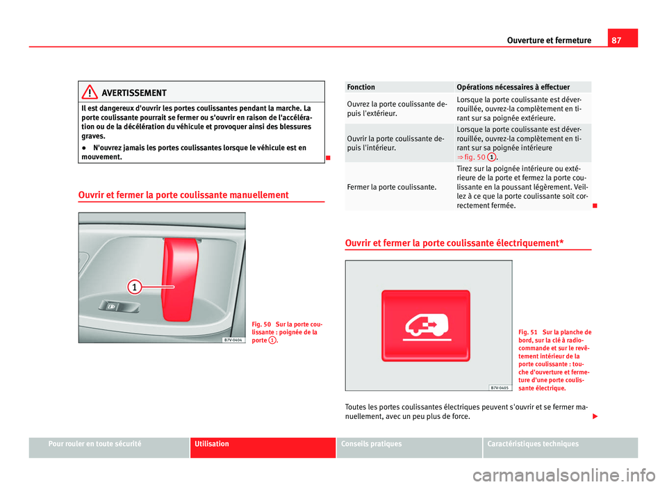 Seat Alhambra 2011 Manuel du propriétaire (in French) 87
Ouverture et fermeture AVERTISSEMENT
Il est dangereux d'ouvrir les portes coulissantes pendant la marche. La
port e c
oulissante pourrait se fermer ou s'ouvrir en raison de l'accéléra Seat Alhambra 2011 Manuel du propriétaire (in French) 87
Ouverture et fermeture AVERTISSEMENT
Il est dangereux d'ouvrir les portes coulissantes pendant la marche. La
port e c
oulissante pourrait se fermer ou s'ouvrir en raison de l'accéléra