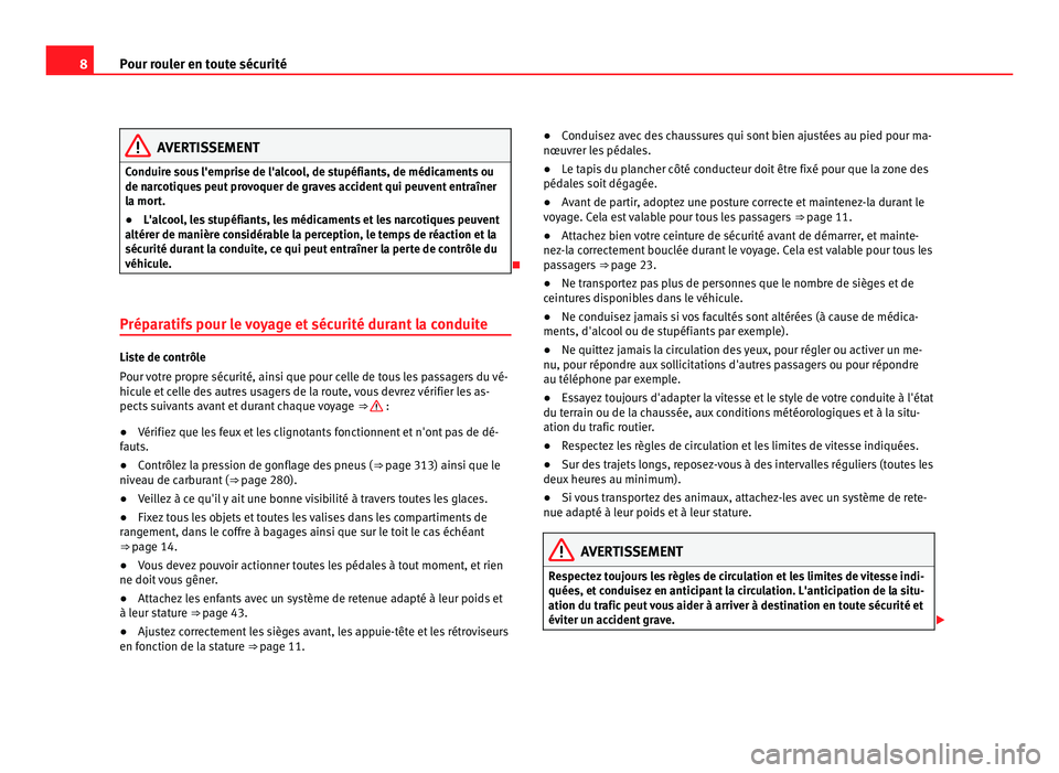 Seat Alhambra 2011  Manuel du propriétaire (in French)  8
Pour rouler en toute sécurité AVERTISSEMENT
Conduire sous l'emprise de l'alcool, de stupéfiants, de médicaments ou
de nar c
otiques peut provoquer de graves accident qui peuvent entraîn