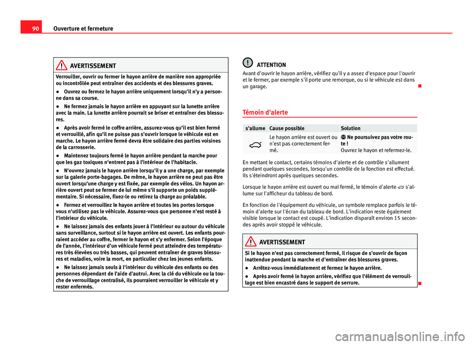 Seat Alhambra 2011  Manuel du propriétaire (in French)  90
Ouverture et fermeture AVERTISSEMENT
Verrouiller, ouvrir ou fermer le hayon arrière de manière non appropriée
ou incontrôlée peut  entr
aîner des accidents et des blessures graves.
● Ouvrez