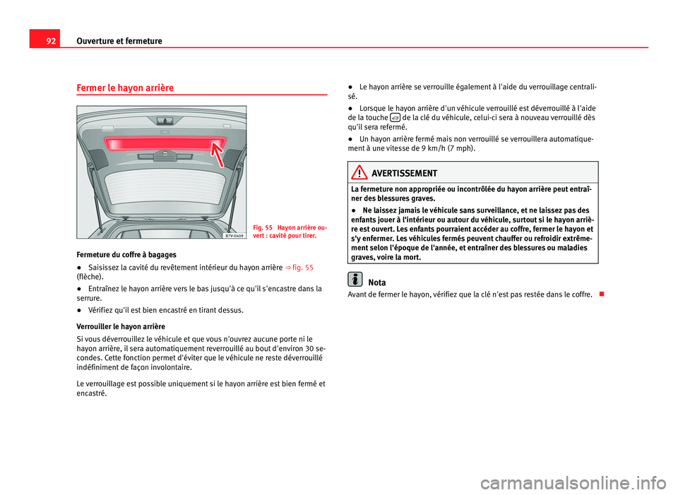 Seat Alhambra 2011  Manuel du propriétaire (in French)  92
Ouverture et fermeture
Fermer le hayon arrière Fig. 55  Hayon arrière ou-
ver
t
 : cavité pour tirer.
Fermeture du coffre à bagages
● Saisissez la cavité du revêtement intérieur du hayon a