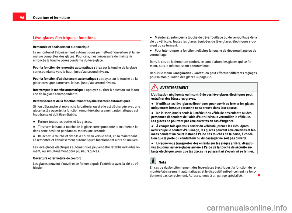 Seat Alhambra 2011  Manuel du propriétaire (in French)  96
Ouverture et fermeture
Lève-glaces électriques : fonctions Remontée et abaissement automatique
La remontée et
 l'ab
aissement automatiques permettent l'ouverture et la fer-
meture compl