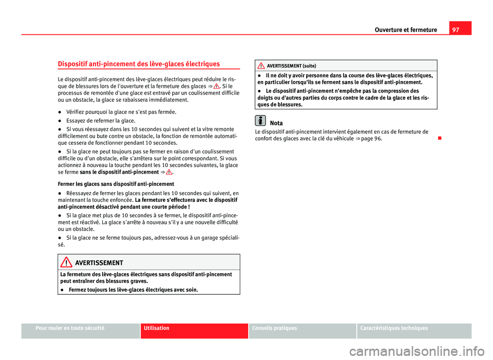 Seat Alhambra 2011  Manuel du propriétaire (in French)  97
Ouverture et fermeture
Dispositif anti-pincement des lève-glaces électriques Le dispositif anti-pincement des lève-glaces électriques peut réduire le ris-
que de bl
e
ssures lors de l'ouve