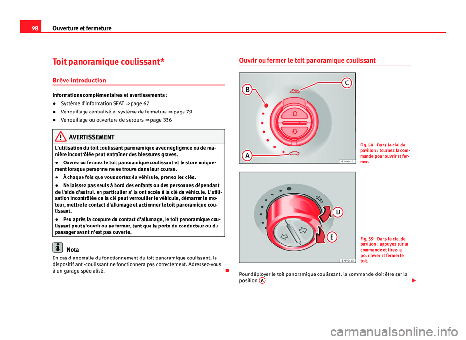 Seat Alhambra 2011  Manuel du propriétaire (in French)  98
Ouverture et fermeture
Toit panoramique coulissant*
Brève intr oduction Informations complémentaires et avertissements :
●
Système d'information SEAT  ⇒ page 67
● V
errouillage centr