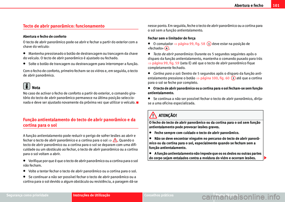 Seat Alhambra 2011 Manual do proprietário (in Portuguese) Abertura e fecho101
Segurança como prioridadeInstruções de UtilizaçãoConselhos práticosDados Técnicos
Tecto de abrir panorâmico: funcionamento
Abertura e fecho de conforto
O tecto de abrir pan Seat Alhambra 2011 Manual do proprietário (in Portuguese) Abertura e fecho101
Segurança como prioridadeInstruções de UtilizaçãoConselhos práticosDados Técnicos
Tecto de abrir panorâmico: funcionamento
Abertura e fecho de conforto
O tecto de abrir pan