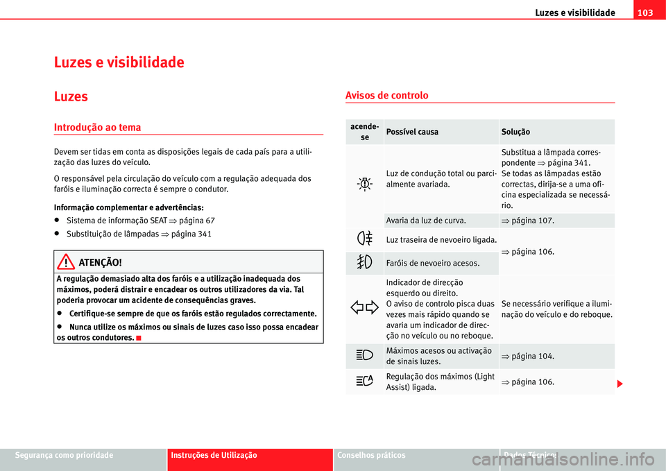 Seat Alhambra 2011  Manual do proprietário (in Portuguese)  Luzes e visibilidade103
Segurança como prioridadeInstruções de UtilizaçãoConselhos práticosDados Técnicos
Luzes e visibilidade
Luzes
Introdução ao tema
Devem ser tidas em conta as disposiçõ