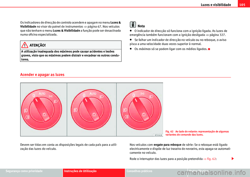 Seat Alhambra 2011  Manual do proprietário (in Portuguese)  Luzes e visibilidade105
Segurança como prioridadeInstruções de UtilizaçãoConselhos práticosDados Técnicos Os indicadores de direcção de controlo acendem e apagam no menu Luzes & 
Visibilidade