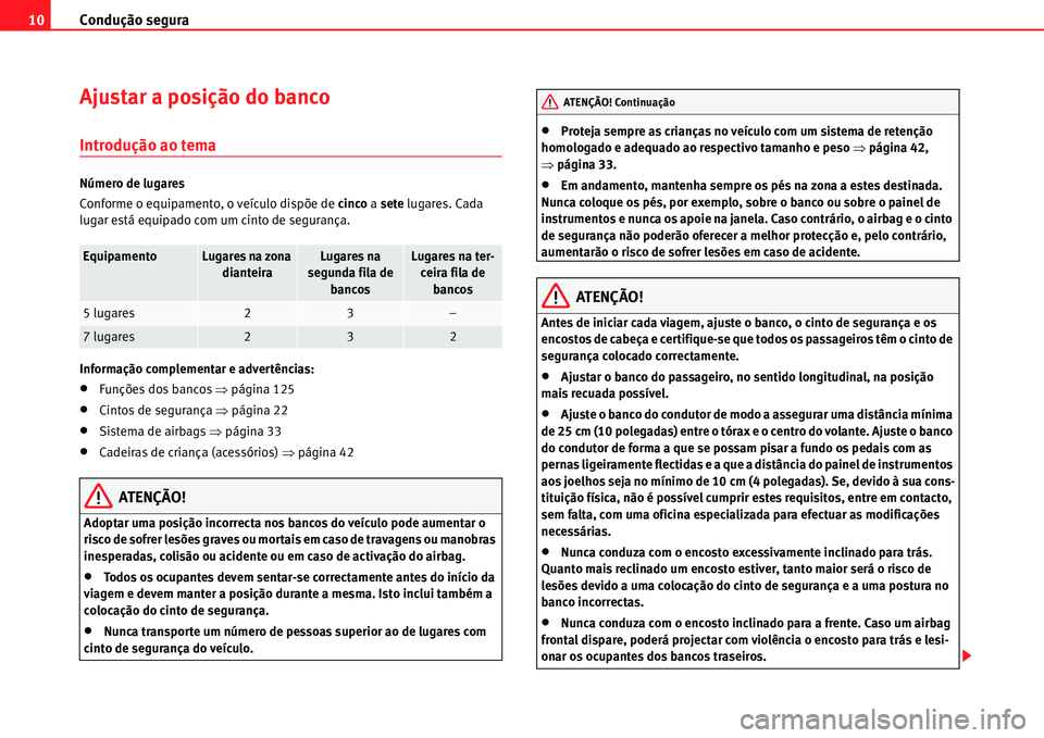 Seat Alhambra 2011  Manual do proprietário (in Portuguese)  Condução segura 10
Ajustar a posição do banco
Introdução ao tema
Número de lugares
Conforme o equipamento, o veículo dispõe de cinco a sete lugares. Cada 
lugar está equipado com um cinto de