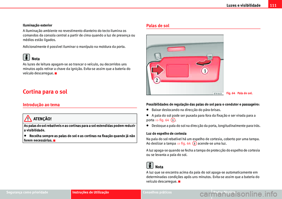 Seat Alhambra 2011 Manual do proprietário (in Portuguese) Luzes e visibilidade111
Segurança como prioridadeInstruções de UtilizaçãoConselhos práticosDados Técnicos Iluminação exterior
A iluminação ambiente no revestimento dianteiro do tecto ilumin Seat Alhambra 2011 Manual do proprietário (in Portuguese) Luzes e visibilidade111
Segurança como prioridadeInstruções de UtilizaçãoConselhos práticosDados Técnicos Iluminação exterior
A iluminação ambiente no revestimento dianteiro do tecto ilumin