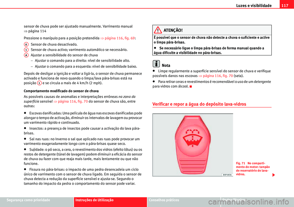 Seat Alhambra 2011  Manual do proprietário (in Portuguese)  Luzes e visibilidade117
Segurança como prioridadeInstruções de UtilizaçãoConselhos práticosDados Técnicos sensor de chuva pode ser ajustado manualmente. Varrimento manual 
�Ÿpágina 114
Pressi