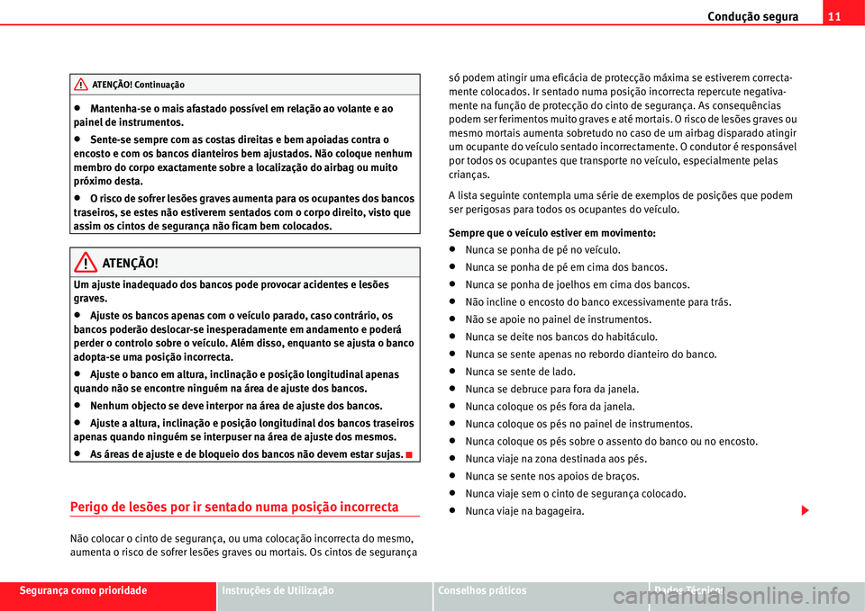 Seat Alhambra 2011  Manual do proprietário (in Portuguese)  Condução segura11
Segurança como prioridadeInstruções de UtilizaçãoConselhos práticosDados Técnicos
�xMantenha-se o mais afastado possível em relação ao volante e ao 
painel de instrumento