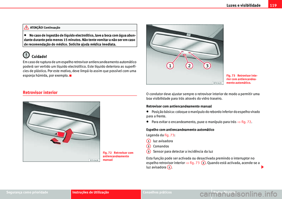 Seat Alhambra 2011  Manual do proprietário (in Portuguese)  Luzes e visibilidade119
Segurança como prioridadeInstruções de UtilizaçãoConselhos práticosDados Técnicos
�xNo caso de ingestão de líquido electrolítico, lave a boca com água abun-
dante du