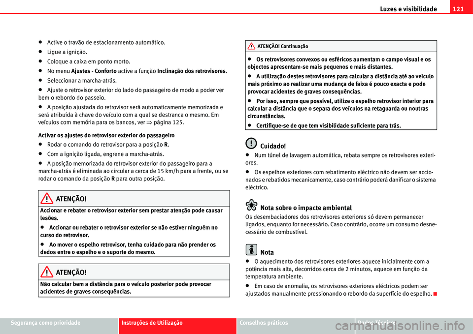 Seat Alhambra 2011  Manual do proprietário (in Portuguese)  Luzes e visibilidade121
Segurança como prioridadeInstruções de UtilizaçãoConselhos práticosDados Técnicos
�xActive o travão de estacionamento automático.
�xLigue a ignição.
�xColoque a caix