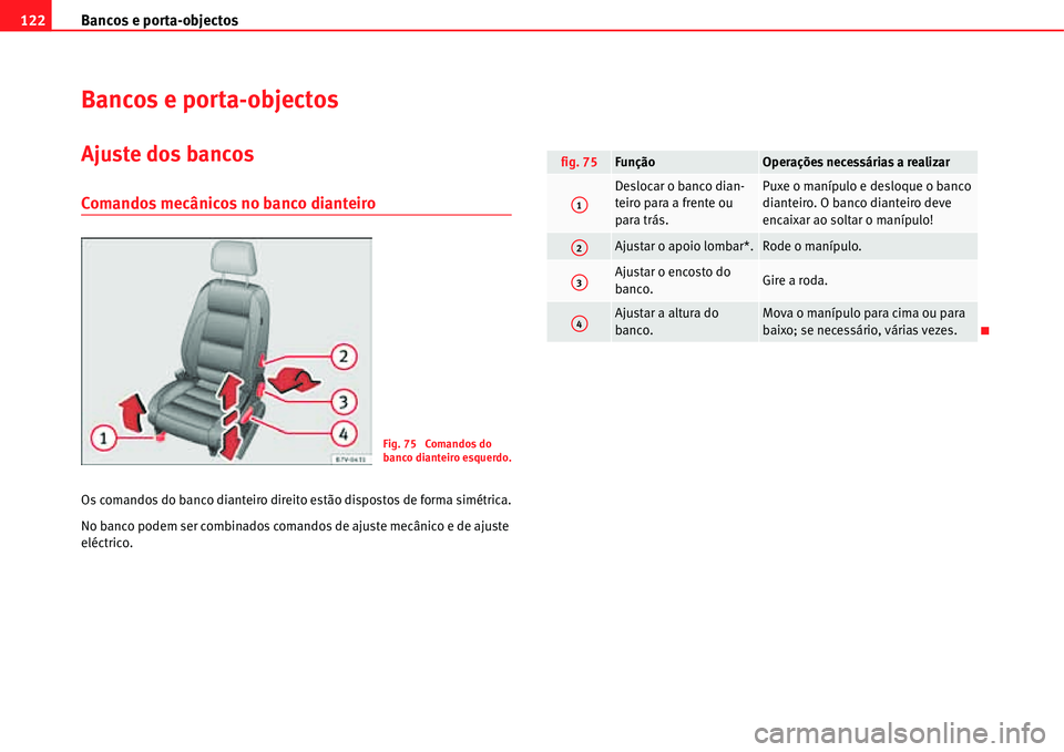 Seat Alhambra 2011  Manual do proprietário (in Portuguese)  Bancos e porta-objectos 122
Bancos e porta-objectos
Ajuste dos bancos
Comandos mecânicos no banco dianteiro
Os comandos do banco dianteiro direito estão dispostos de forma simétrica.
No banco podem