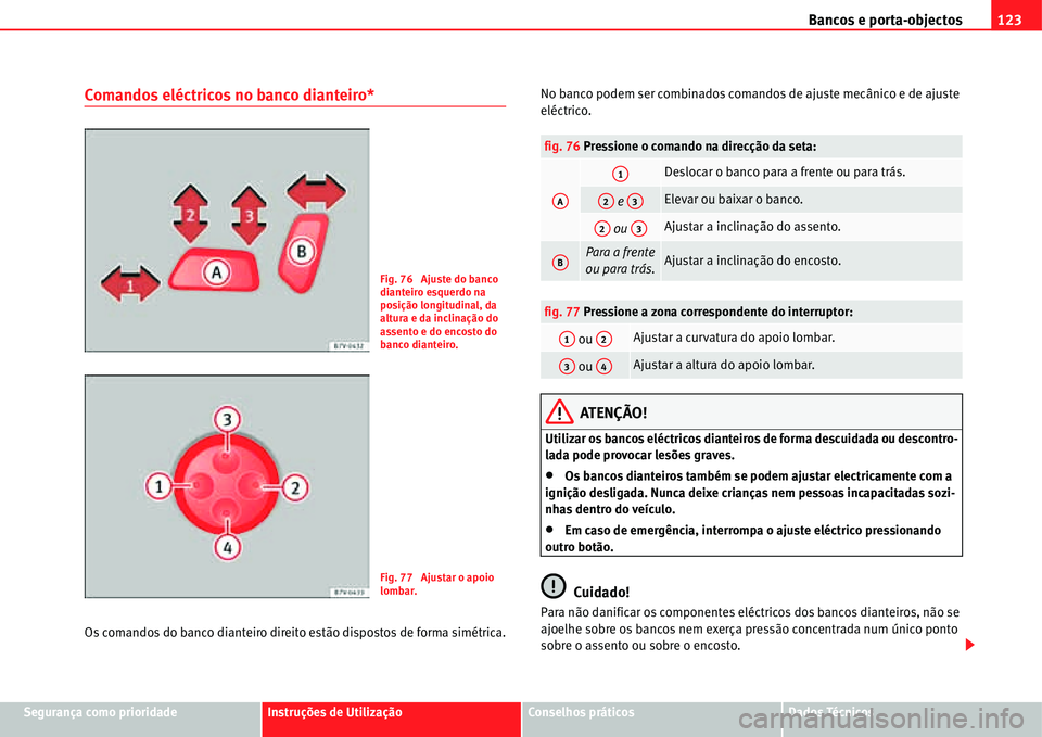 Seat Alhambra 2011  Manual do proprietário (in Portuguese)  Bancos e porta-objectos123
Segurança como prioridadeInstruções de UtilizaçãoConselhos práticosDados Técnicos
Comandos eléctricos no banco dianteiro*
Os comandos do banco dianteiro direito est