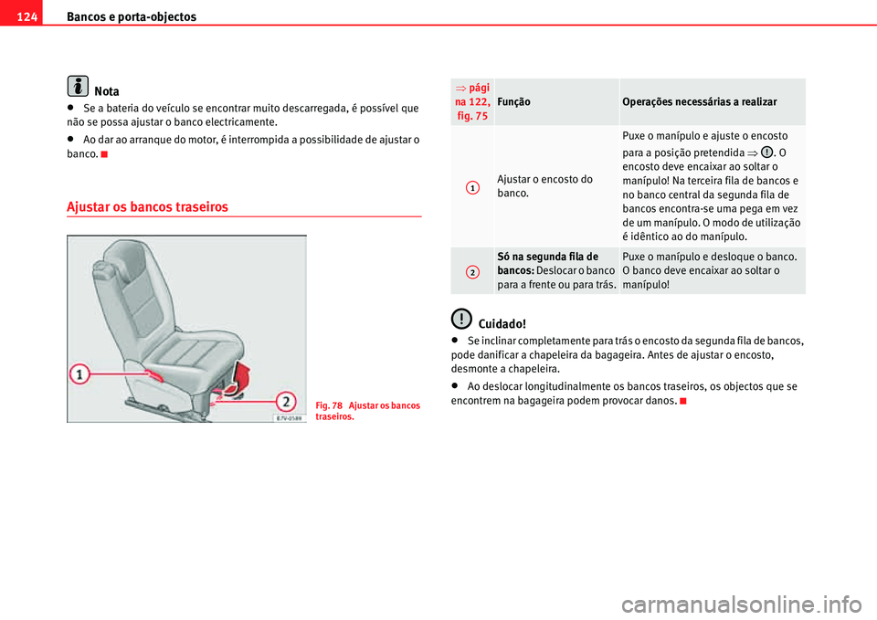 Seat Alhambra 2011  Manual do proprietário (in Portuguese)  Bancos e porta-objectos 124
Nota
�xSe a bateria do veículo se encontrar muito descarregada, é possível que 
não se possa ajustar o banco electricamente.
�xAo dar ao arranque do motor, é interromp