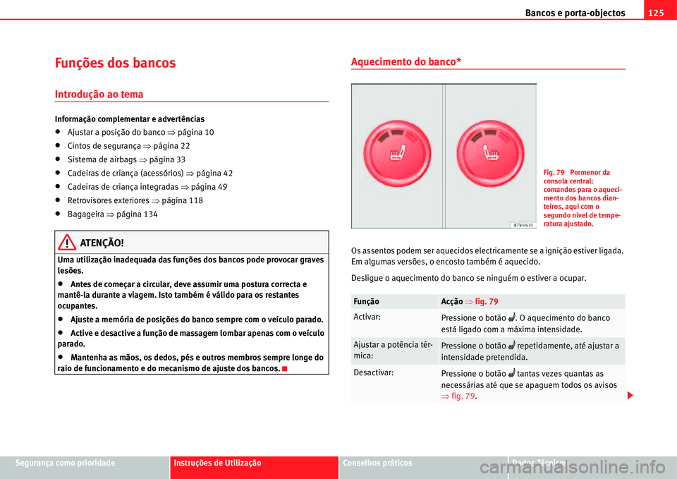 Seat Alhambra 2011  Manual do proprietário (in Portuguese)  Bancos e porta-objectos125
Segurança como prioridadeInstruções de UtilizaçãoConselhos práticosDados Técnicos
Funções dos bancos 
Introdução ao tema
Informação complementar e advertências