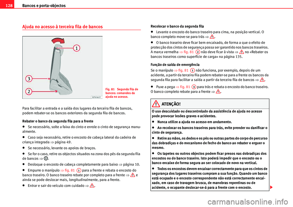 Seat Alhambra 2011  Manual do proprietário (in Portuguese)  Bancos e porta-objectos 128
Ajuda no acesso à terceira fila de bancos
Para facilitar a entrada e a saída dos lugares da terceira fila de bancos, 
podem rebater-se os bancos exteriores da segunda fil
