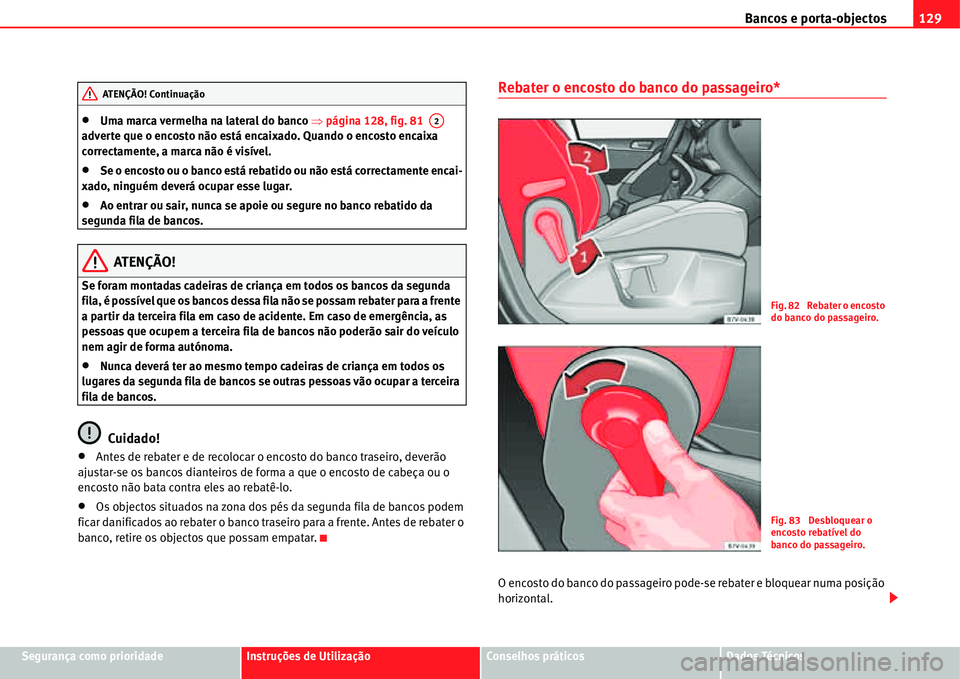 Seat Alhambra 2011  Manual do proprietário (in Portuguese)  Bancos e porta-objectos129
Segurança como prioridadeInstruções de UtilizaçãoConselhos práticosDados Técnicos
�xUma marca vermelha na lateral do banco �Ÿpágina 128, fig. 81   
adverte que o en