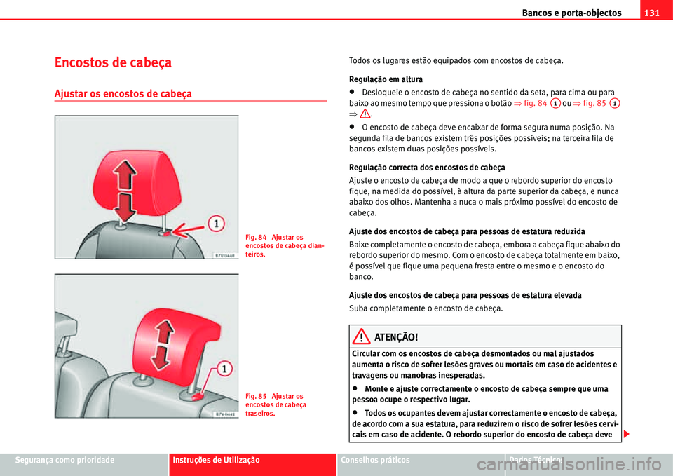 Seat Alhambra 2011  Manual do proprietário (in Portuguese)  Bancos e porta-objectos131
Segurança como prioridadeInstruções de UtilizaçãoConselhos práticosDados Técnicos
Encostos de cabeça
Ajustar os encostos de cabeça
Todos os lugares estão equipados