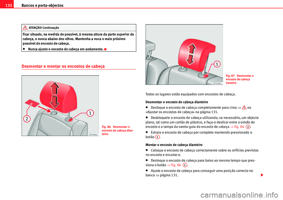 Seat Alhambra 2011  Manual do proprietário (in Portuguese)  Bancos e porta-objectos 132
ficar situado, na medida do possível, à mesma altura da parte superior da 
cabeça, e nunca abaixo dos olhos. Mantenha a nuca o mais próximo 
possível do encosto de cab