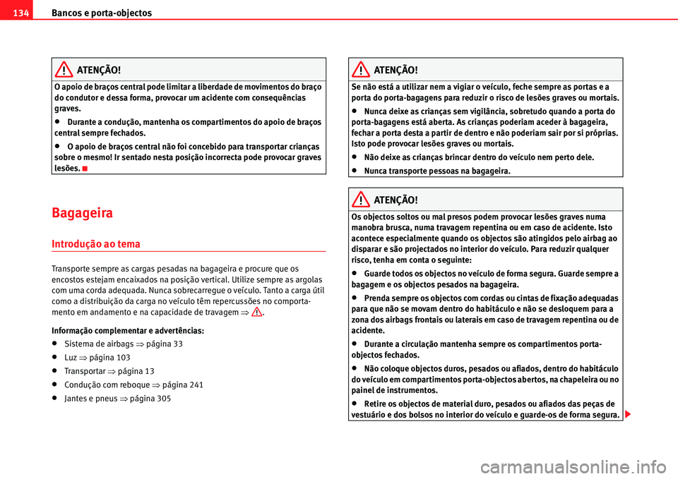 Seat Alhambra 2011  Manual do proprietário (in Portuguese)  Bancos e porta-objectos 134
ATENÇÃO!
O apoio de braços central pode limitar a liberdade de movimentos do braço 
do condutor e dessa forma, provocar um acidente com consequências 
graves.
�xDurant