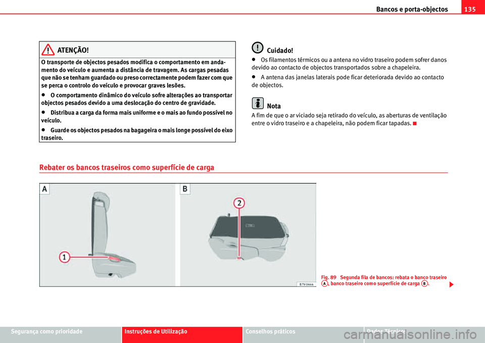 Seat Alhambra 2011  Manual do proprietário (in Portuguese)  Bancos e porta-objectos135
Segurança como prioridadeInstruções de UtilizaçãoConselhos práticosDados Técnicos
ATENÇÃO!
O transporte de objectos pesados modifica o comportamento em anda-
mento 