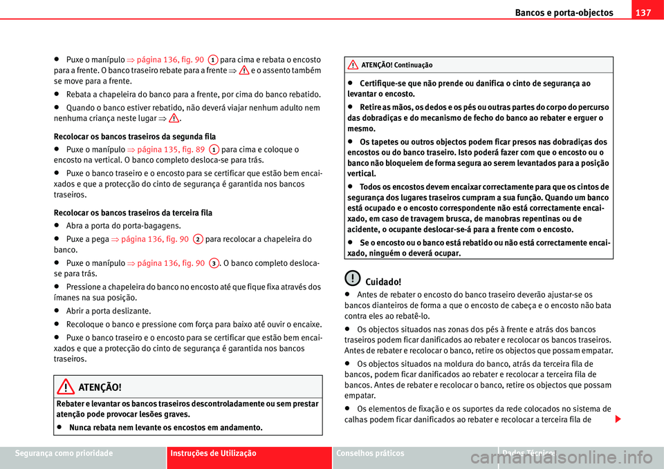 Seat Alhambra 2011  Manual do proprietário (in Portuguese)  Bancos e porta-objectos137
Segurança como prioridadeInstruções de UtilizaçãoConselhos práticosDados Técnicos
�xPuxe o manípulo �Ÿpágina 136, fig. 90   para cima e rebata o encosto 
para a fr