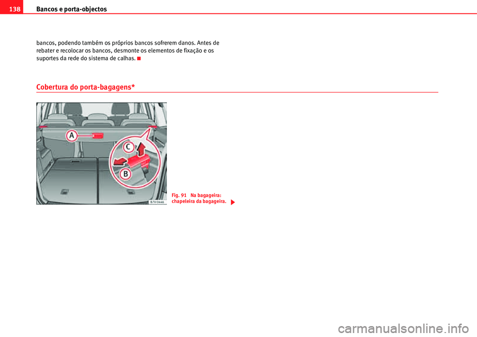 Seat Alhambra 2011  Manual do proprietário (in Portuguese)  Bancos e porta-objectos 138
bancos, podendo também os próprios bancos sofrerem danos. Antes de 
rebater e recolocar os bancos, desmonte os elementos de fixação e os 
suportes da rede do sistema de