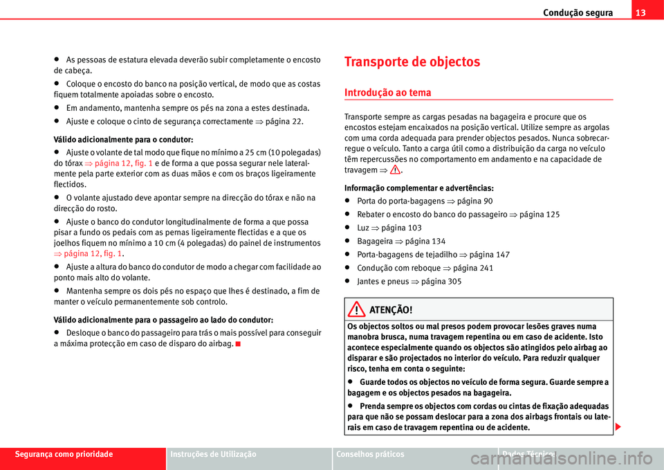 Seat Alhambra 2011  Manual do proprietário (in Portuguese)  Condução segura13
Segurança como prioridadeInstruções de UtilizaçãoConselhos práticosDados Técnicos
�xAs pessoas de estatura elevada deverão subir completamente o encosto 
de cabeça.
�xColo