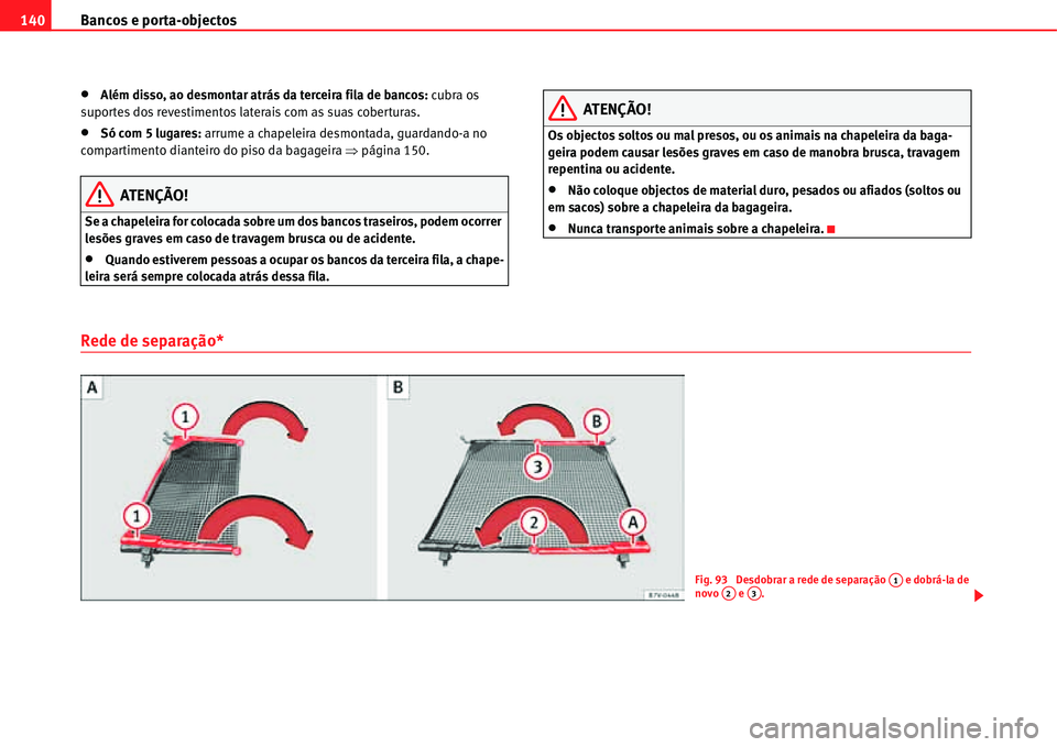 Seat Alhambra 2011  Manual do proprietário (in Portuguese)  Bancos e porta-objectos 140
�xAlém disso, ao desmontar atrás da terceira fila de bancos: cubra os 
suportes dos revestimentos laterais com as suas coberturas.
�xSó com 5 lugares: arrume a chapeleir