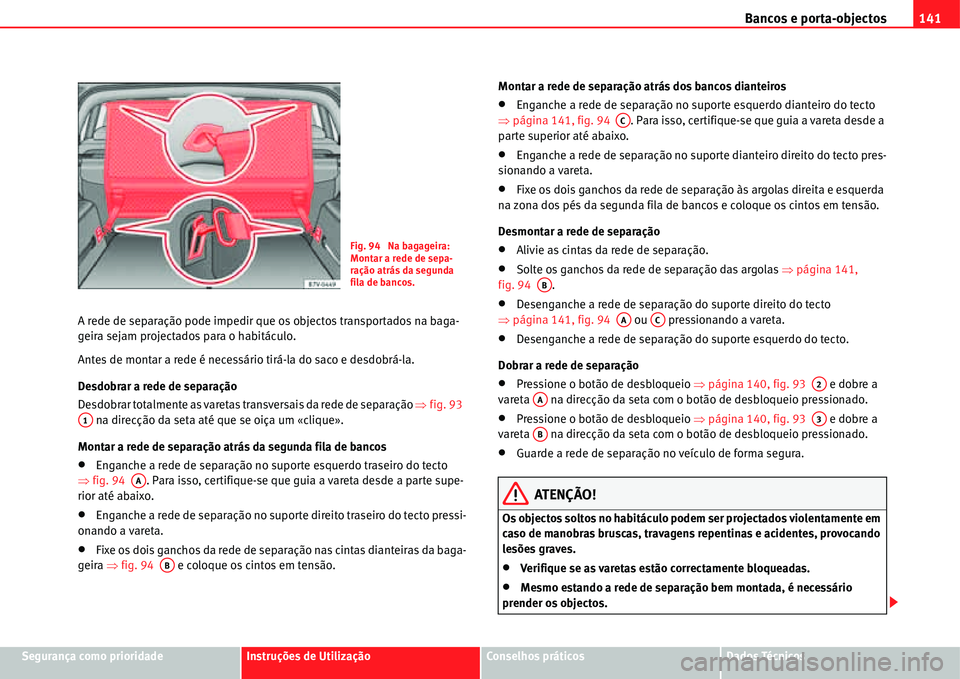 Seat Alhambra 2011  Manual do proprietário (in Portuguese)  Bancos e porta-objectos141
Segurança como prioridadeInstruções de UtilizaçãoConselhos práticosDados Técnicos A rede de separação pode impedir que os objectos transportados na baga-
geira seja