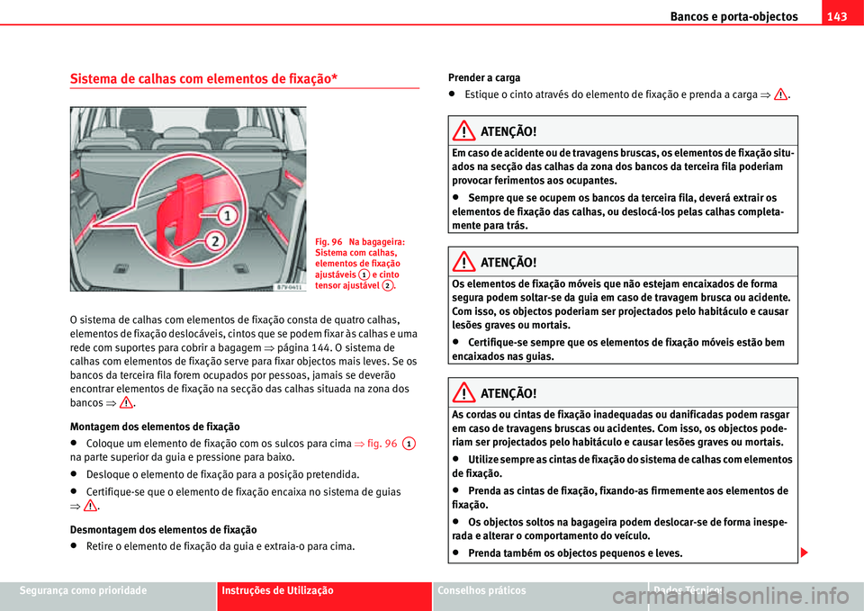 Seat Alhambra 2011  Manual do proprietário (in Portuguese)  Bancos e porta-objectos143
Segurança como prioridadeInstruções de UtilizaçãoConselhos práticosDados Técnicos
Sistema de calhas com elementos de fixação*
O sistema de calhas com elementos de f
