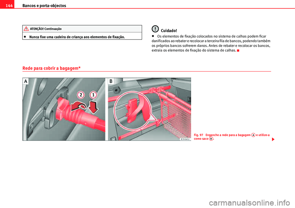 Seat Alhambra 2011  Manual do proprietário (in Portuguese)  Bancos e porta-objectos 144
�xNunca fixe uma cadeira de criança aos elementos de fixação.
Cuidado!
�xOs elementos de fixação colocados no sistema de calhas podem ficar 
danificados ao rebater e r