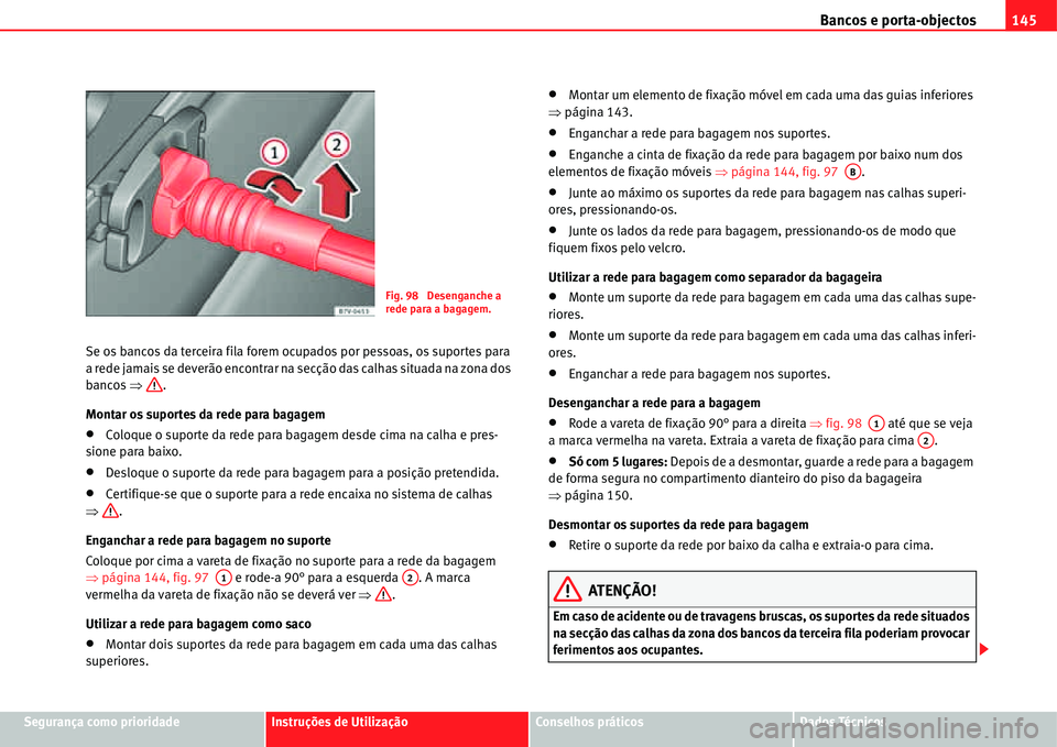 Seat Alhambra 2011  Manual do proprietário (in Portuguese)  Bancos e porta-objectos145
Segurança como prioridadeInstruções de UtilizaçãoConselhos práticosDados Técnicos Se os bancos da terceira fila forem ocupados por pessoas, os suportes para 
a rede j