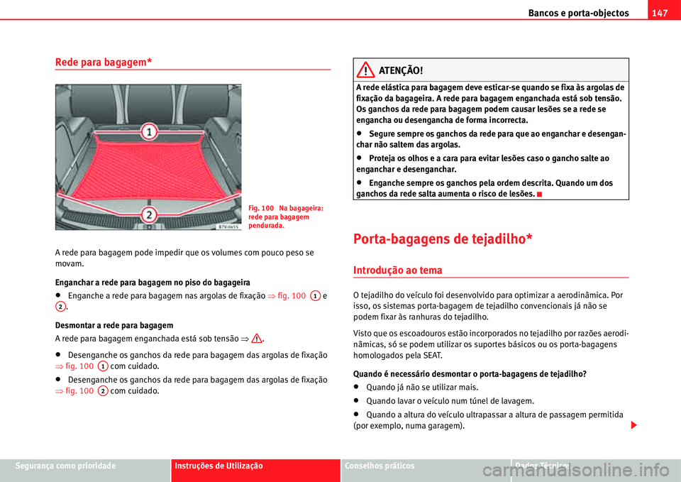 Seat Alhambra 2011  Manual do proprietário (in Portuguese)  Bancos e porta-objectos147
Segurança como prioridadeInstruções de UtilizaçãoConselhos práticosDados Técnicos
Rede para bagagem*
A rede para bagagem pode impedir que os volumes com pouco peso se