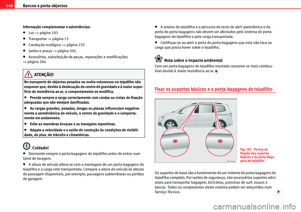 Seat Alhambra 2011  Manual do proprietário (in Portuguese)  Bancos e porta-objectos 148
Informação complementar e advertências:
�xLuz �Ÿpágina 103
�xTranspor tar �Ÿpágina 13
�xCondução ecológica �Ÿpágina 233
�xJantes e pneus �Ÿpágina 305
�xAcess