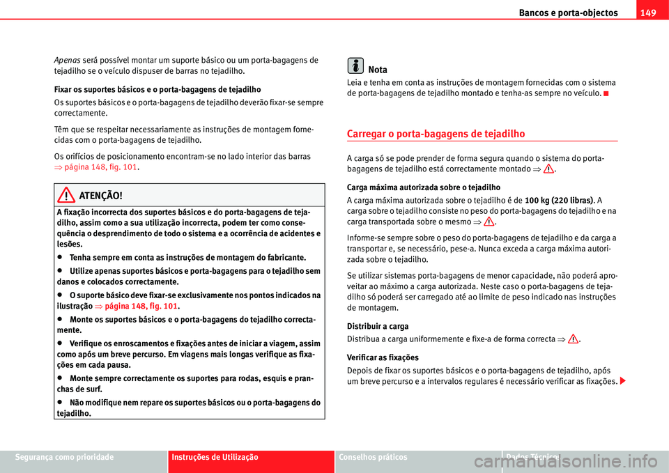 Seat Alhambra 2011  Manual do proprietário (in Portuguese)  Bancos e porta-objectos149
Segurança como prioridadeInstruções de UtilizaçãoConselhos práticosDados Técnicos Apenas será possível montar um suporte básico ou um porta-bagagens de 
tejadilho 