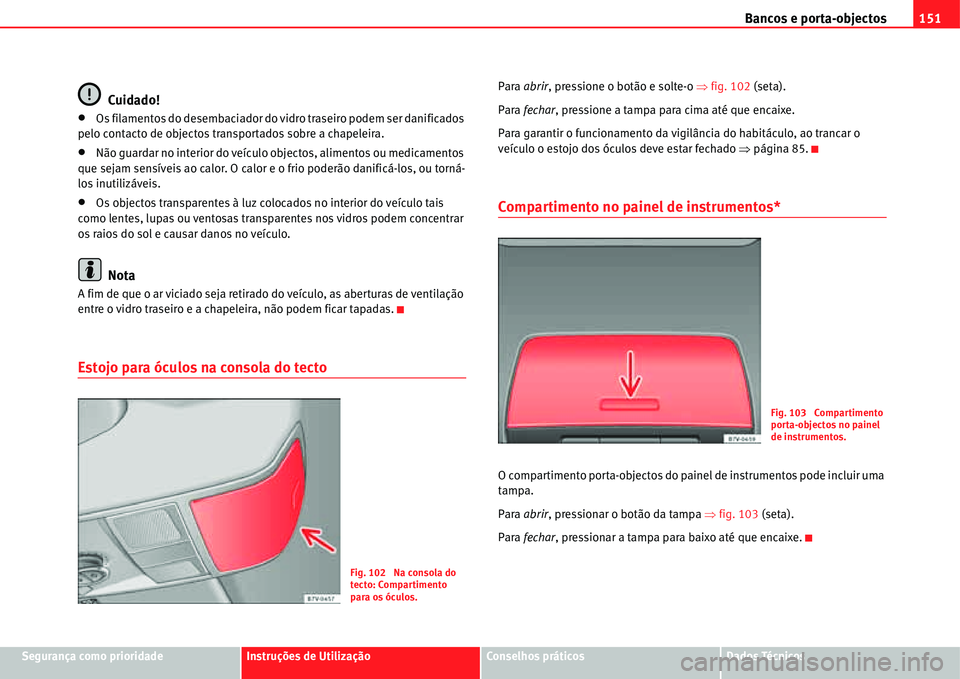 Seat Alhambra 2011  Manual do proprietário (in Portuguese)  Bancos e porta-objectos151
Segurança como prioridadeInstruções de UtilizaçãoConselhos práticosDados Técnicos
Cuidado!
�xOs filamentos do desembaciador do vidro traseiro podem ser danificados 
p