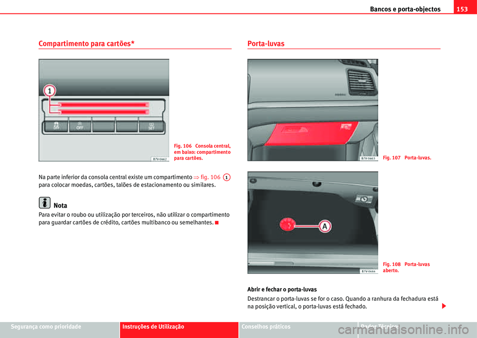 Seat Alhambra 2011  Manual do proprietário (in Portuguese)  Bancos e porta-objectos153
Segurança como prioridadeInstruções de UtilizaçãoConselhos práticosDados Técnicos
Compartimento para cartões*
Na parte inferior da consola central existe um comparti