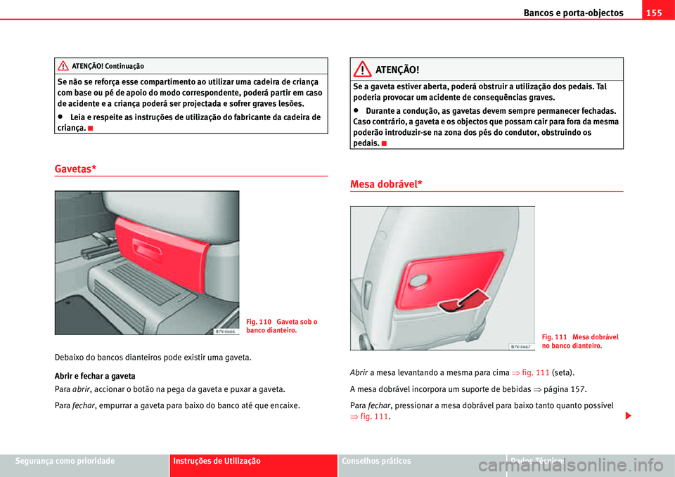 Seat Alhambra 2011  Manual do proprietário (in Portuguese)  Bancos e porta-objectos155
Segurança como prioridadeInstruções de UtilizaçãoConselhos práticosDados Técnicos Se não se reforça esse compartimento ao utilizar uma cadeira de criança 
com base