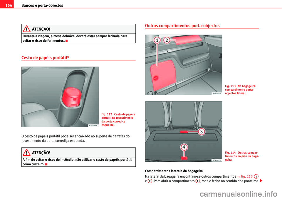 Seat Alhambra 2011  Manual do proprietário (in Portuguese)  Bancos e porta-objectos 156
ATENÇÃO!
Durante a viagem, a mesa dobrável deverá estar sempre fechada para 
evitar o risco de ferimentos.
Cesto de papéis portátil*
O cesto de papéis portátil pode