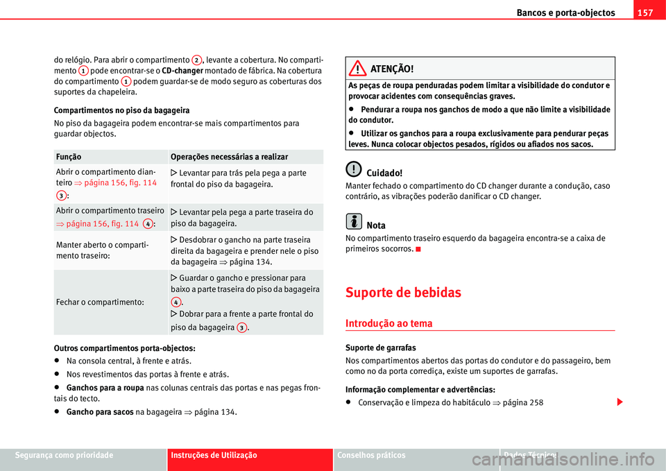 Seat Alhambra 2011  Manual do proprietário (in Portuguese)  Bancos e porta-objectos157
Segurança como prioridadeInstruções de UtilizaçãoConselhos práticosDados Técnicos do relógio. Para abrir o compartimento  , levante a cobertura. No comparti-
mento  