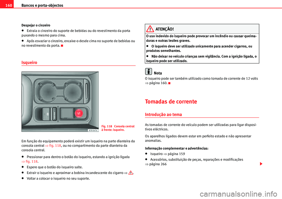 Seat Alhambra 2011  Manual do proprietário (in Portuguese)  Bancos e porta-objectos 160
Despejar o cinzeiro
�xExtraia o cinzeiro do suporte de bebidas ou do revestimento da porta 
puxando o mesmo para cima.
�xApós esvaziar o cinzeiro, encaixe-o desde cima no 
