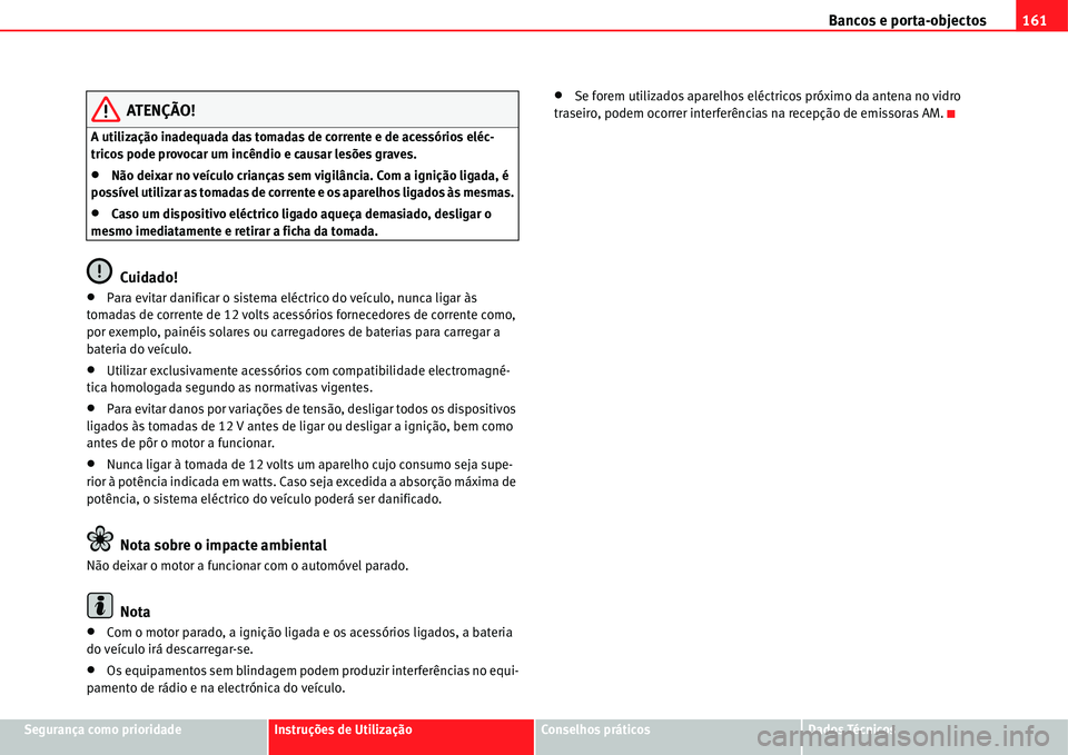 Seat Alhambra 2011  Manual do proprietário (in Portuguese)  Bancos e porta-objectos161
Segurança como prioridadeInstruções de UtilizaçãoConselhos práticosDados Técnicos
ATENÇÃO!
A utilização inadequada das tomadas de corrente e de acessórios eléc-