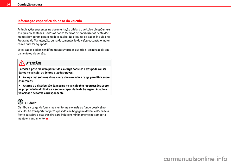 Seat Alhambra 2011  Manual do proprietário (in Portuguese)  Condução segura 16
Informação específica do peso do veículo
As indicações presentes na documentação oficial do veículo sobrepõem-se 
às aqui apresentadas. Todos os dados técnicos disponi