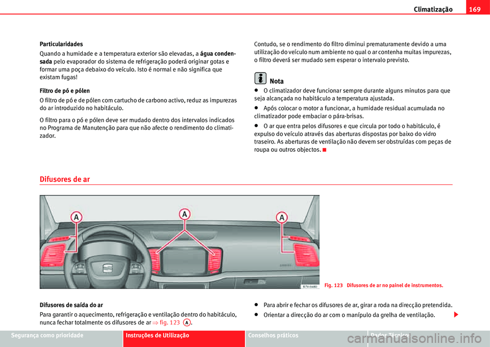 Seat Alhambra 2011 Manual do proprietário (in Portuguese) Climatização169
Segurança como prioridadeInstruções de UtilizaçãoConselhos práticosDados Técnicos Particularidades
Quando a humidade e a temperatura exterior são elevadas, a água conden-
sa Seat Alhambra 2011 Manual do proprietário (in Portuguese) Climatização169
Segurança como prioridadeInstruções de UtilizaçãoConselhos práticosDados Técnicos Particularidades
Quando a humidade e a temperatura exterior são elevadas, a água conden-
sa
