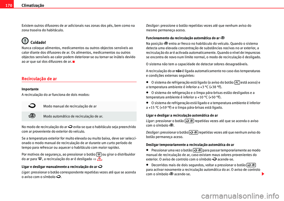 Seat Alhambra 2011 Manual do proprietário (in Portuguese) Climatização 170
Existem outros difusores de ar adicionais nas zonas dos pés, bem como na
zona traseira do habitáculo.
Cuidado!
Nunca coloque alimentos, medicamentos ou outros objectos sensíveis Seat Alhambra 2011 Manual do proprietário (in Portuguese) Climatização 170
Existem outros difusores de ar adicionais nas zonas dos pés, bem como na
zona traseira do habitáculo.
Cuidado!
Nunca coloque alimentos, medicamentos ou outros objectos sensíveis