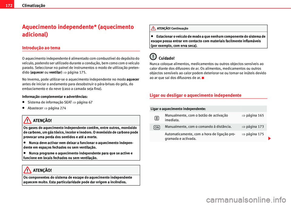 Seat Alhambra 2011 Manual do proprietário (in Portuguese) Climatização 172
Aquecimento independente* (aquecimento
adicional)
Introdução ao tema
O aquecimento independente é alimentado com combustível do depósito do
veículo, podendo ser utilizado du Seat Alhambra 2011 Manual do proprietário (in Portuguese) Climatização 172
Aquecimento independente* (aquecimento
adicional)
Introdução ao tema
O aquecimento independente é alimentado com combustível do depósito do
veículo, podendo ser utilizado du
