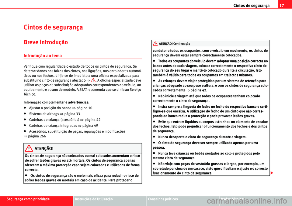 Seat Alhambra 2011  Manual do proprietário (in Portuguese)  Cintos de segurança17
Segurança como prioridadeInstruções de UtilizaçãoConselhos práticosDados Técnicos
Cintos de segurança
Breve introdução
Introdução ao tema
Verifique com regularidade 
